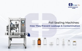 Foil Sealing Machines: How They Prevent Leakage & Contamination